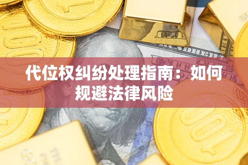 武汉代位权纠纷处理指南：如何规避法律风险