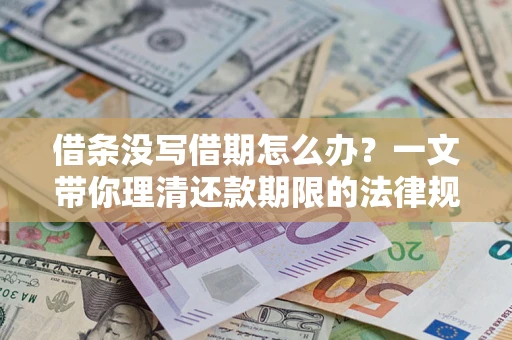 武汉借条没写借期怎么办？一文带你理清还款期限的法律规则