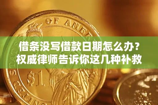 武汉借条没写借款日期怎么办？权威律师告诉你这几种补救方法！