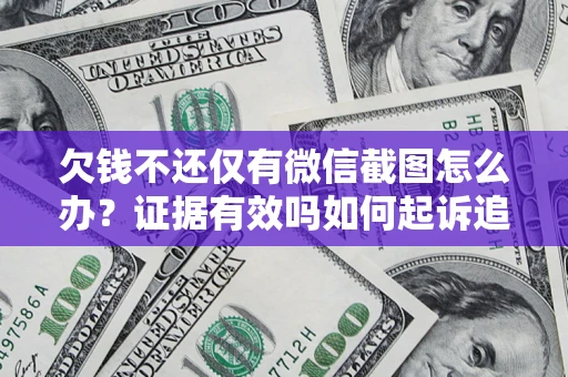 武汉欠钱不还仅有微信截图怎么办？证据有效吗如何起诉追回欠款？