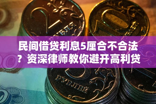 武汉民间借贷利息5厘合不合法？资深律师教你避开高利贷陷阱