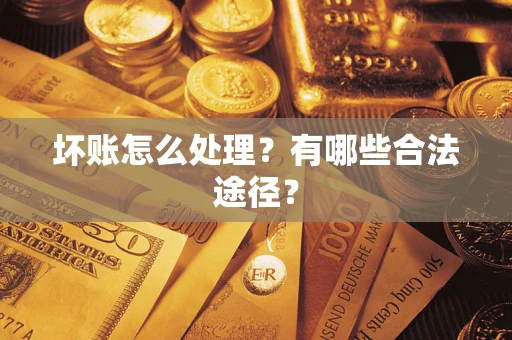武汉坏账怎么处理？有哪些合法途径？