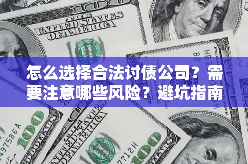 武汉怎么选择合法讨债公司？需要注意哪些风险？避坑指南来了！