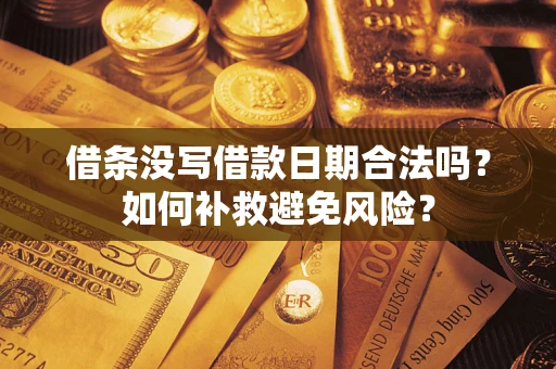 武汉借条没写借款日期合法吗？如何补救避免风险？