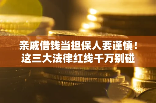 武汉亲戚借钱当担保人要谨慎！这三大法律红线千万别碰