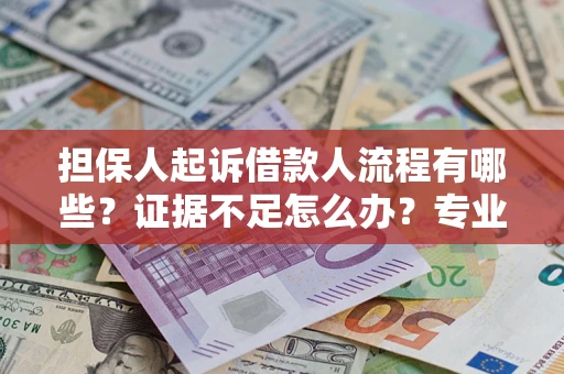 武汉担保人起诉借款人流程有哪些？证据不足怎么办？专业律师解答