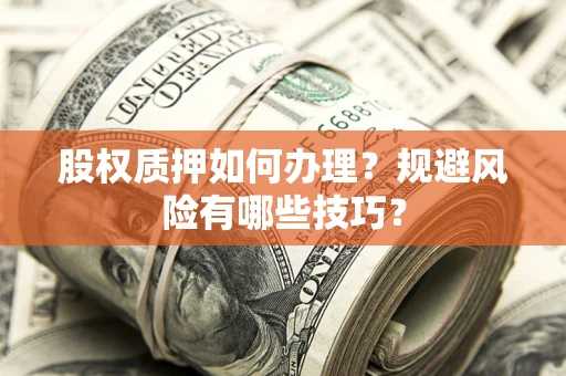 武汉股权质押如何办理？规避风险有哪些技巧？