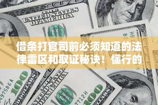 武汉借条打官司前必须知道的法律雷区和取证秘诀！懂行的人已经留好这些证据