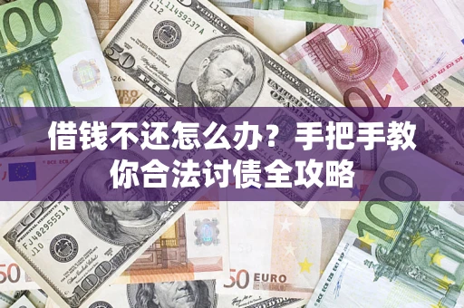 武汉借钱不还怎么办？手把手教你合法讨债全攻略