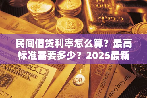 武汉民间借贷利率怎么算？最高标准需要多少？2025最新避坑指南