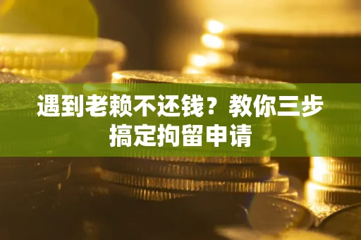 武汉遇到老赖不还钱？教你三步搞定拘留申请