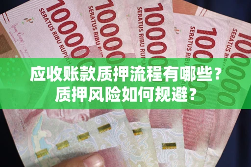 武汉应收账款质押流程有哪些？质押风险如何规避？