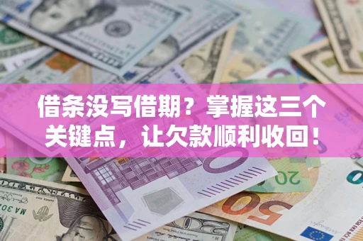武汉借条没写借期？掌握这三个关键点，让欠款顺利收回！