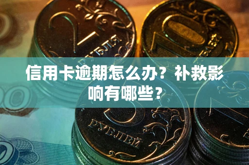 武汉信用卡逾期怎么办？补救影响有哪些？