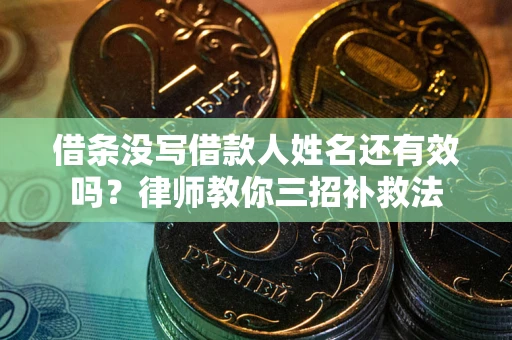 武汉借条没写借款人姓名还有效吗？律师教你三招补救法