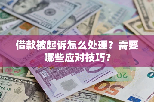 武汉借款被起诉怎么处理？需要哪些应对技巧？