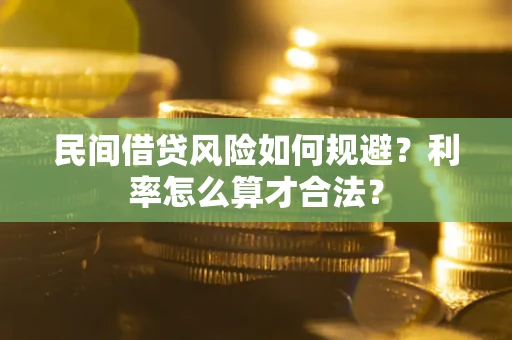 武汉民间借贷风险如何规避？利率怎么算才合法？