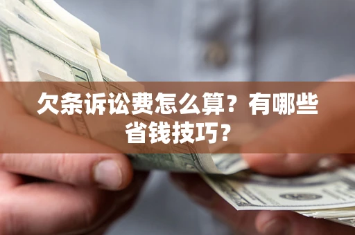 武汉欠条诉讼费怎么算？有哪些省钱技巧？