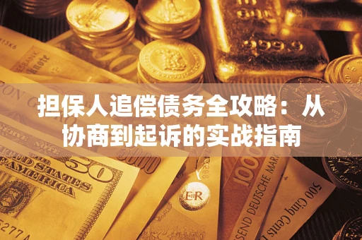 武汉担保人追偿债务全攻略:从协商到起诉的实战指南 武汉担保人追偿债务全攻略:从协商到起诉的实战指南