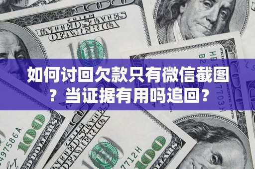 武汉如何讨回欠款只有微信截图？当证据有用吗追回？