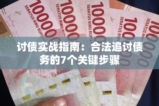 武汉讨债实战指南：合法追讨债务的7个关键步骤