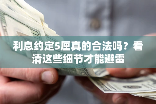 武汉利息约定5厘真的合法吗？看清这些细节才能避雷